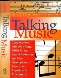 Talking Music: Conversations with John Cage Philip Glass Laurie Anderson and Five Generations of American Experimental Composersby: William Duckworth