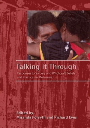Talking it Through: Responses to Sorcery and Witchcraft Beliefs and Practices in Melanesiaby: Forsyth, Miranda; Eves, Richard