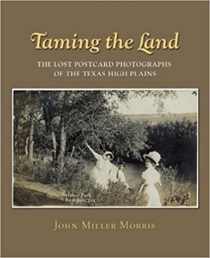 Taming the Land : The Lost Postcard Photographs of the Texas High Plainsby: Morris , John Miller 