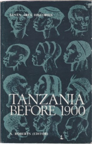 Tanzania Before 1900/Seven Area Histories by: Andrew Roberts