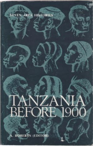 Tanzania Before 1900/Seven Area Histories by: Andrew Roberts