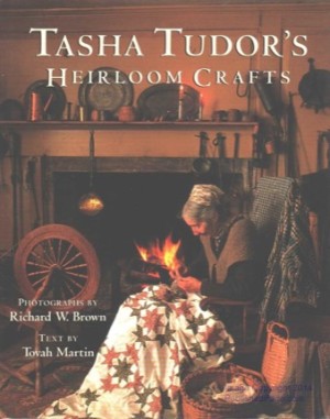 Tasha Tudor's Heirloom Craftsby: Tudor, Tasha, Brown, Richard W. (Photos) & Tovah Martin (Text)
