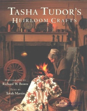 Tasha Tudor's Heirloom Craftsby: Tudor, Tasha, Brown, Richard W. (Photos) & Tovah Martin (Text)