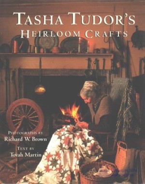 Tasha Tudor's Heirloom Craftsby: Tudor, Tasha, Brown, Richard W. (Photos) & Tovah Martin (Text)