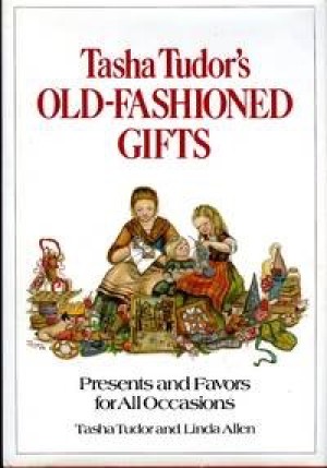 Tasha Tudor's Old-Fashioned Gifts: Presents and Favors for All Occasions by: Tasha Tudor; Linda Allen