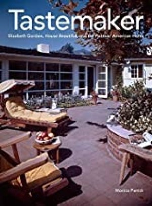 Tastemaker: Elizabeth Gordon, House Beautiful, and the Postwar American Homeby: Monica Penick