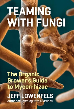 Teaming with Fungi: The Organic Grower's Guide to Mycorrhizae (Science for Gardeners)by: Lowenfels, Jeff