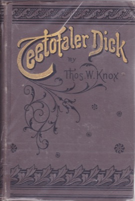 Teetotaler Dick: His Adventures Temptations and Triumphs: A Temperance Story by: Knox, Thomas Wallace