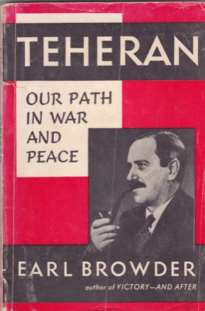 Teheran: Our Path in War and Peace by: Browder, Earl