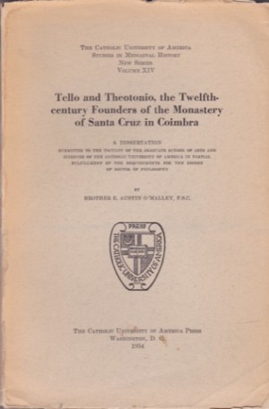 Tello And Theotonio The Twelfth century Founders Of The Monastery Of Santa Cruz In Coimbra: A Dissertation (SIGNED COPY)by: O'Malley, E. Austin