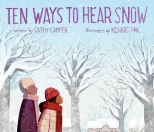 Ten Ways to Hear Snow by: Cathy Camper/Kenard Pak