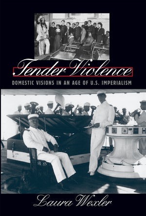 Tender Violence: Domestic Visions in an Age of U.S. Imperialism (Cultural Studies of the United States) by: Wexler, Laura