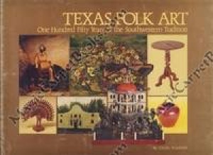 Texas Folk Art: One Hundred Fifty Years of the Southwestern Traditionby: Steinfeldt, Cecilia