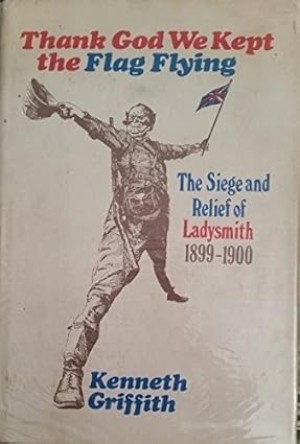 Thank God We Kept the Flag Flying: The Siege and Relief of Ladysmith, 1899-1900 by: Griffith, Kenneth