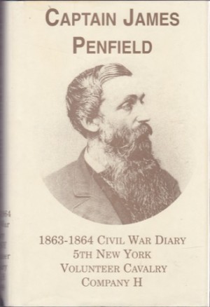 The 1863-1864 Civil War Diary of Captain James Penfield, 5th New York Volunteer Cavalry, Company H by: Penfield, James Allen