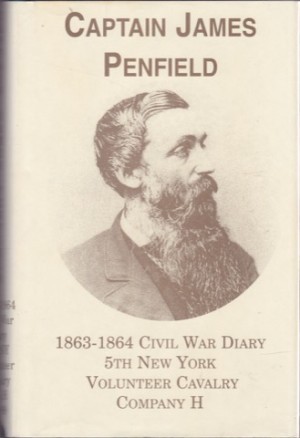 The 1863-1864 Civil War Diary of Captain James Penfield, 5th New York Volunteer Cavalry, Company H by: Penfield, James Allen