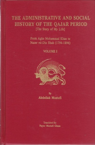 The Administrative and Social History of the Qajar Period: The Story of My Life - VOLUME I - From Agha Mohammad Khan to Naser ed-Din Shah (1794-1896)by: Mostofi, Abdo