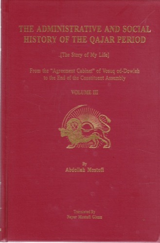 The Administrative and Social History of the Qajar Period: The Story of My Life - VOLUME III - From the "Agreement Cabinet" of Vosuq od-Dowleh to the End of the Constituent Assemblyby: 