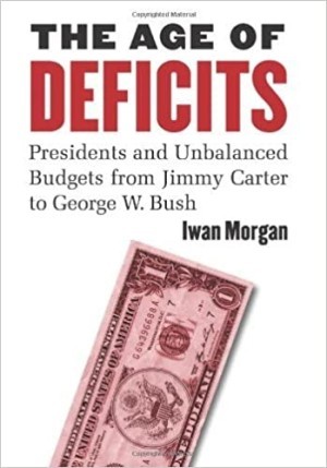 The Age of Deficits: Presidents and Unbalanced Budgets from Jimmy Carter to George W. Bushby: Iwan Morgan