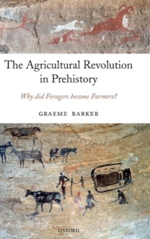 The Agricultural Revolution in Prehistory: Why did Foragers become Farmers? by: Barker, Graeme 