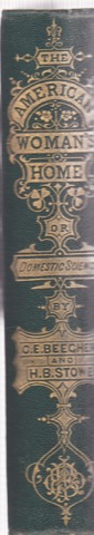 The American Woman's Home Or, Principles of Domestic Science, Being a Guide to the Formation and Maintenance of Economical, Healthful, Beautiful and Christian Homes by: 