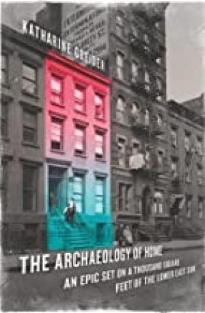 The Archaeology of Home: An Epic Set on a Thousand Square Feet of the Lower East Side by: Greider, Katherine