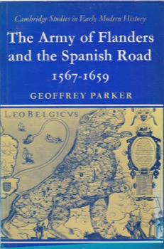 The Army of Flanders and the Spanish Road, 1567 - 1659: The Logistics of Spanish Victory and Defeat in the Low Countries' Wars by: Geoffrey Parker