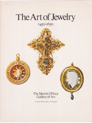 The Art of Jewelry 1450-1650: A Special Exhibition of Jewels and Jeweled Objects from Chicago Collections Spring 1975 by: Rowe, Donald F. 