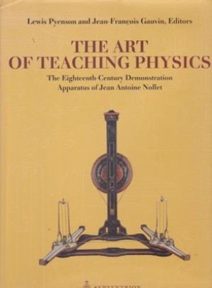The Art of Teaching Physics: The Eighteenth Century Demonstration Apparatus of Jean Antoine Nolletby: Lewis Pyenson and Jean-Francois Gauvin