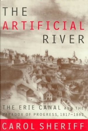 The Artificial River: The Erie Canal and the Paradox of Progress, 1817-1862by: Carol Sheriff 