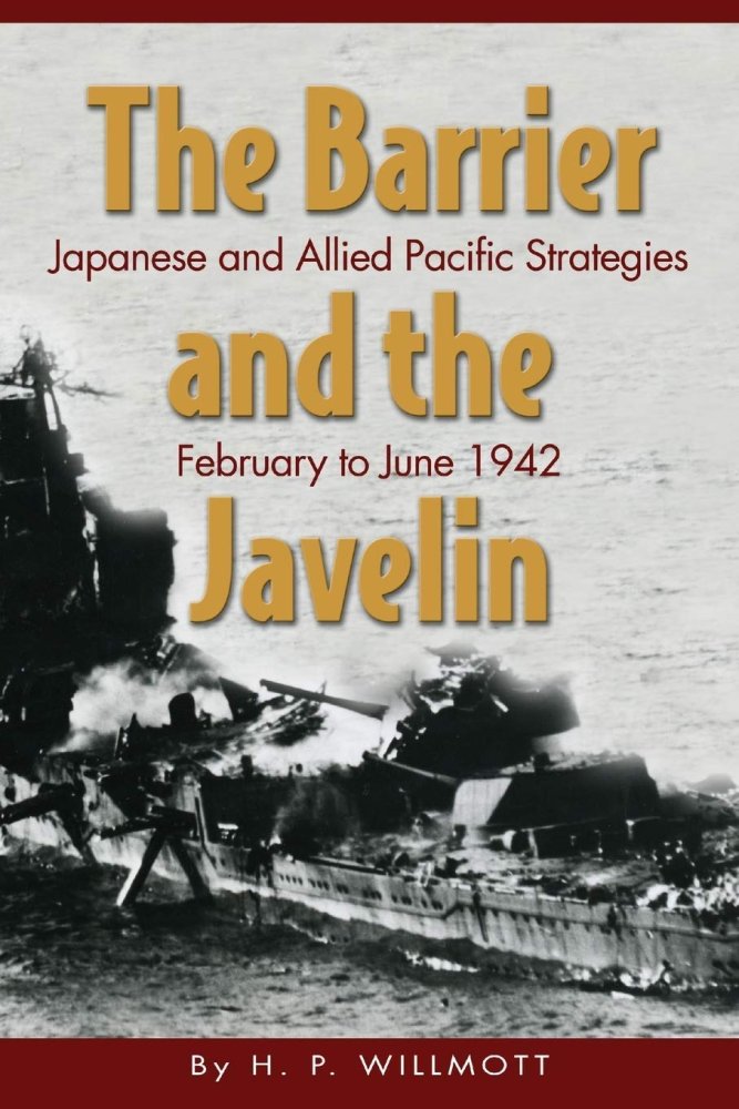 The Barrier and Javelin: Japanese and Allied Pacific Strategies, February to June 1942by: H. P Willmott 