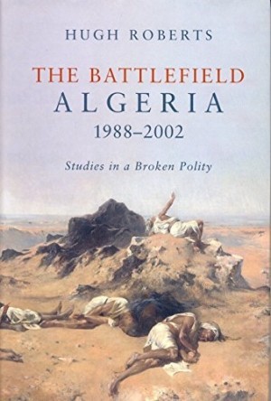 The Battlefield: Algeria 1988 2002 Studies in a Broken Polity by: Roberts, Hugh