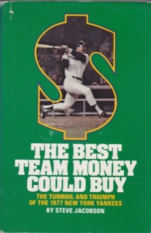 The Best Team Money Could Buy: The Turmoil and Triumph of the 1977 New York Yankees by: Steve Jacobson