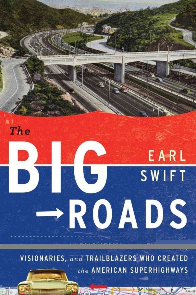 The Big Roads: The Untold Story of the Engineers, Visionaries, and Trailblazers Who Created the American Superhighwaysby: Earl Swift