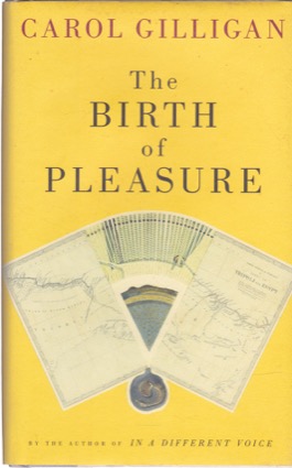 The Birth of Pleasure by: Carol Gilligan 