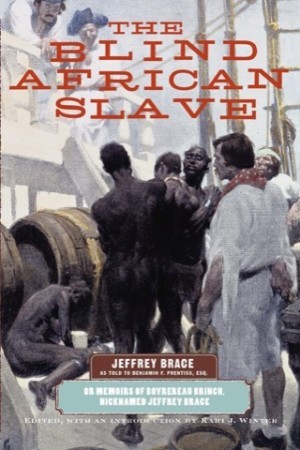 The Blind African Slave: Or Memoirs of Boyrereau Brinch, Nicknamed Jeffrey Brace by: Jeffrey Brace; Editor Kari J. Winter; Contributor Benjamin F. Prentiss 
