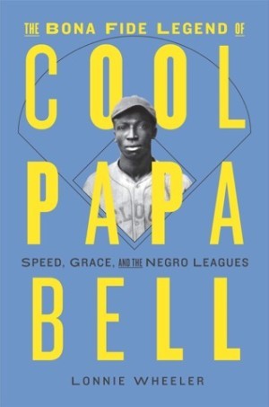 The Bona Fide Legend of Cool Papa Bell: Speed, Grace, and the Negro Leaguesby: Wheeler, Lonnie