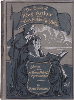 The Book of King Arthur and His Noble Knights: Stories from Sir Thomas Malory's Morte Darthur by: Macleod, Mary
