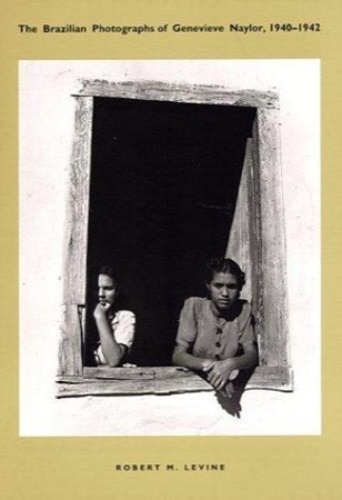 The Brazilian Photographs of Genevieve Naylor, 1940-1942 by: Robert M. Levine 