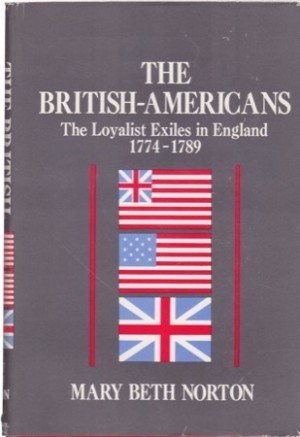The British-Americans:The Loyalist Exiles in England, 1774-1789by: Norton, Mary Beth