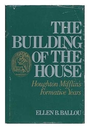 The Building of the House; Houghton Mifflin's Formative Yearsby: Ballou, Ellen B.