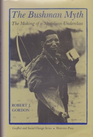 The Bushman Myth: The Making Of A Namibian Underclass (Conflict and Social Change Series) (SIGNED COPY)by: Robert J. Gordon 