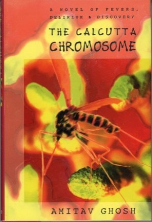 The Calcutta Chromosome: A Novel of Fevers, Delirium & Discovery by: Ghosh, Amitav
