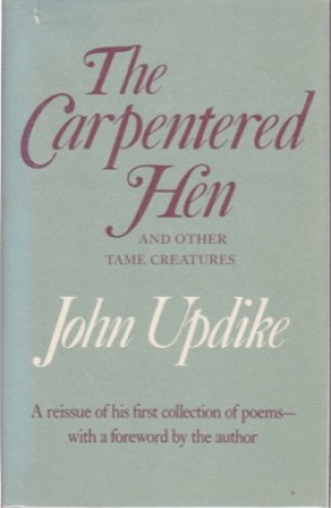 The Carpentered Hen and Other Tame Creatures by: Updike, John 