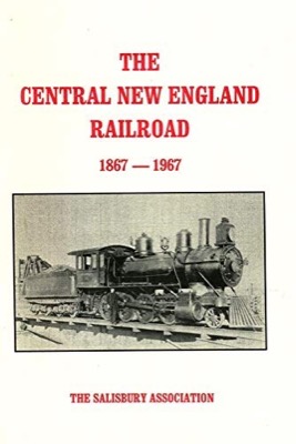 The Central New England Railroad 1867-1967: Boyhood Memories of the C.N.E. [Ashman, 1970] and the History of the C.N.E. [Milmine, 1957]by: Robert Ashman and Charles M