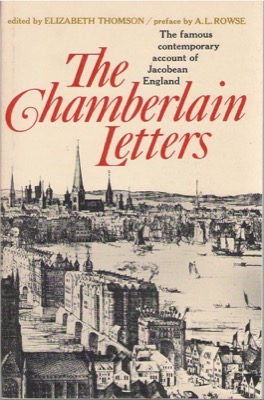 The Chamberlain Letters: A Selection of the Letters of John Chamberlain Concerning Life in England from 1597 to 1626 by: Thomson, Elizabeth McClure