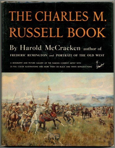The Charles M. Russell Book: The Life and Work of The Cowboy Artist by: McCracken, Harold