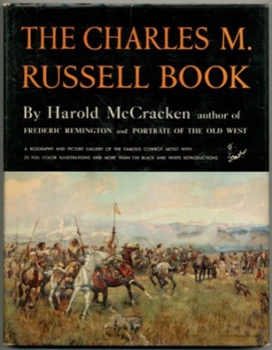 The Charles M. Russell Book: The Life and Work of The Cowboy Artist by: McCracken, Harold