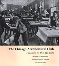 The Chicago Architectural Club: Prelude to the Modernby: Wilbert Hasbrouck