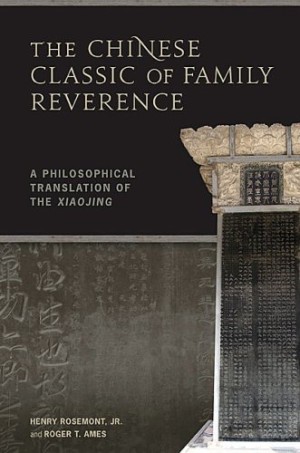 The Chinese Classic of Family Reverence: A Philosophical Translation of the Xiaojingby: Henry Rosemont Jr., Roger T. Ames